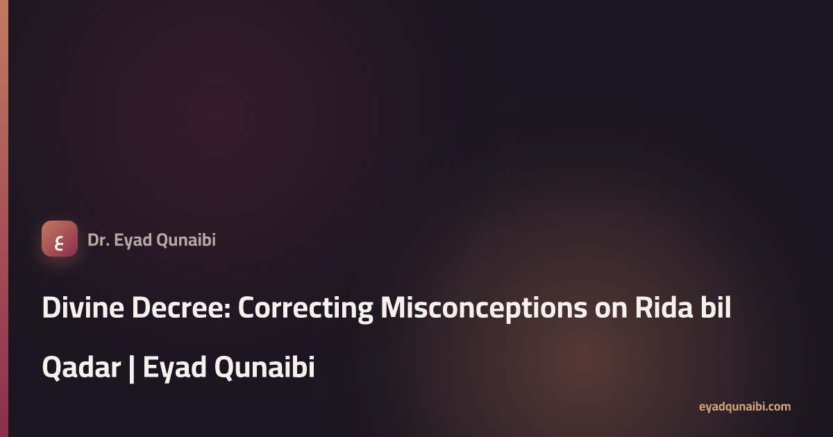 Divine Decree: Correcting Misconceptions on Rida bil Qadar | Eyad Qunaibi
